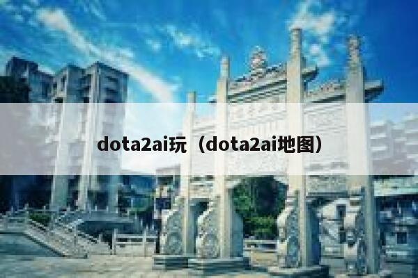 dota2ai玩（dota2ai地图）