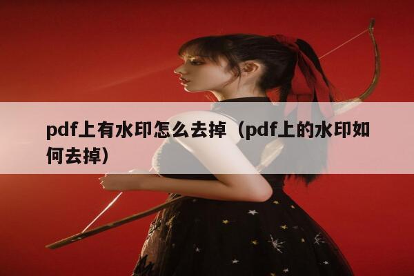 pdf上有水印怎么去掉（pdf上的水印如何去掉）