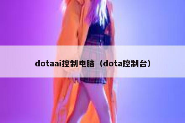 dotaai控制电脑（dota控制台）