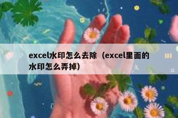 excel水印怎么去除（excel里面的水印怎么弄掉）