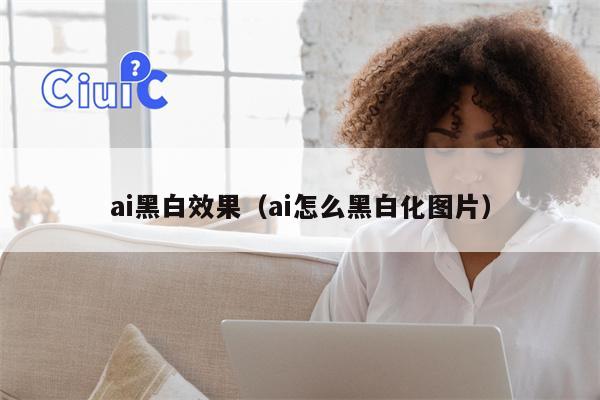 ai黑白效果（ai怎么黑白化图片）