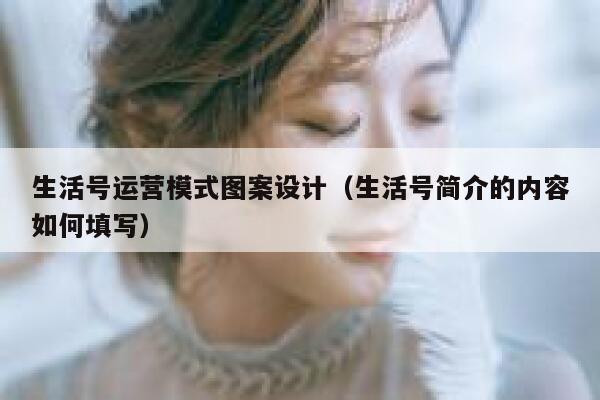 生活号运营模式图案设计（生活号简介的内容如何填写）