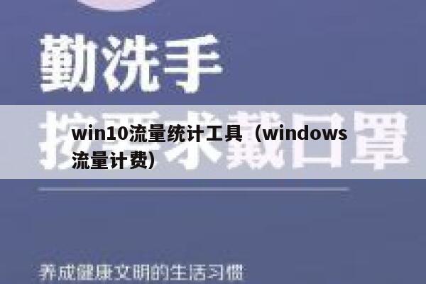 win10流量统计工具（windows 流量计费）