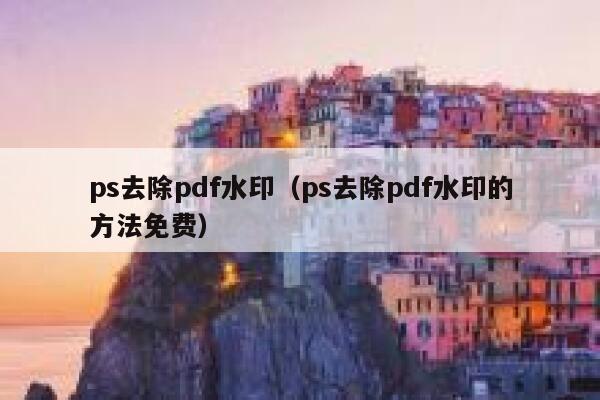 ps去除pdf水印（ps去除pdf水印的方法免费）