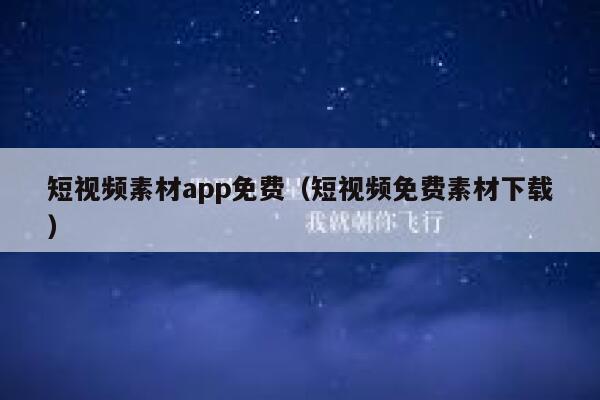 短视频素材app免费（短视频免费素材下载）