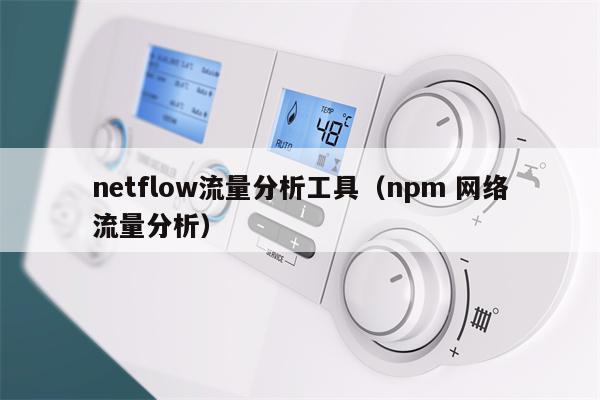 netflow流量分析工具（npm 网络流量分析）