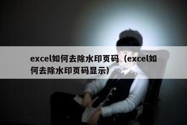 excel如何去除水印页码（excel如何去除水印页码显示）