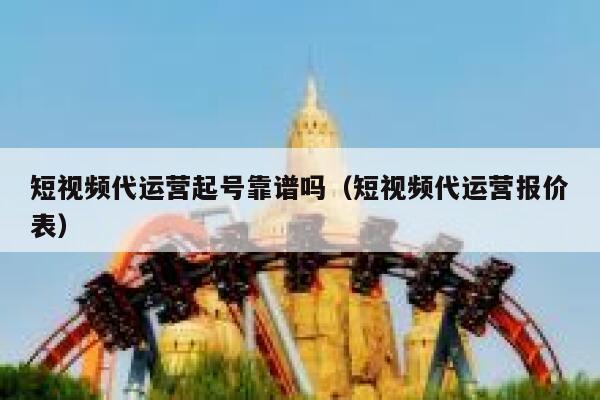 短视频代运营起号靠谱吗（短视频代运营报价表）