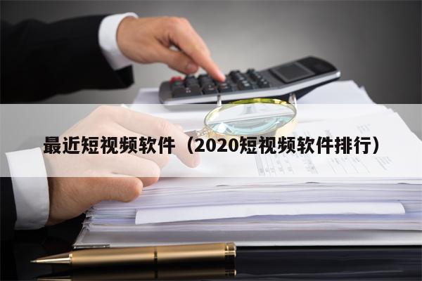 最近短视频软件（2020短视频软件排行）