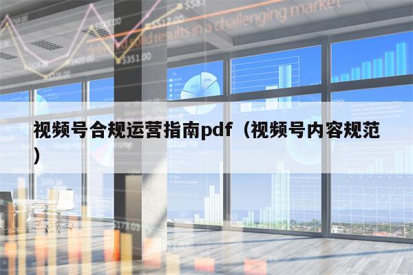 视频号合规运营指南pdf（视频号内容规范）