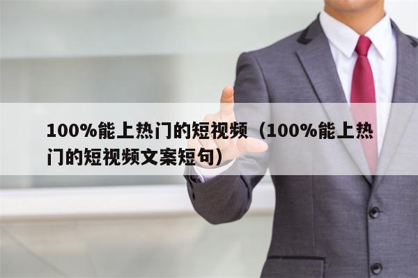 100%能上热门的短视频（100%能上热门的短视频文案短句）