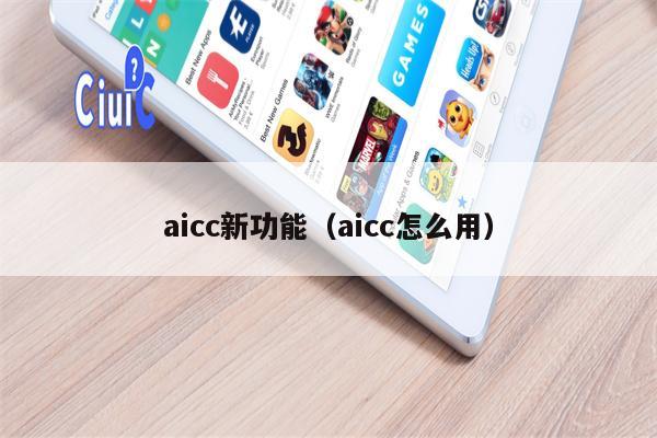 aicc新功能（aicc怎么用）