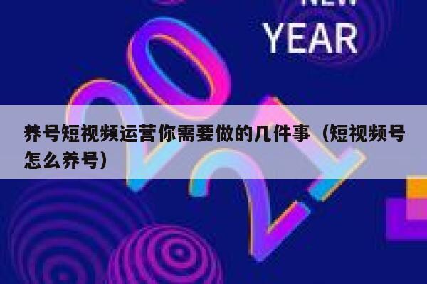 养号短视频运营你需要做的几件事（短视频号怎么养号）