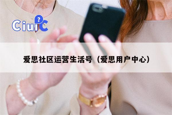 爱思社区运营生活号（爱思用户中心）