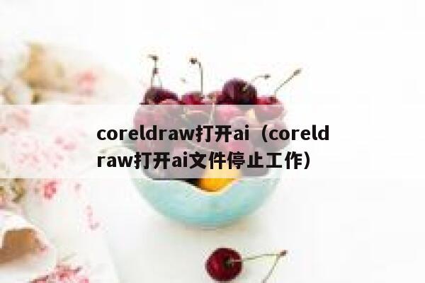 coreldraw打开ai（coreldraw打开ai文件停止工作）