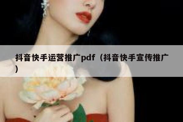 抖音快手运营推广pdf（抖音快手宣传推广）