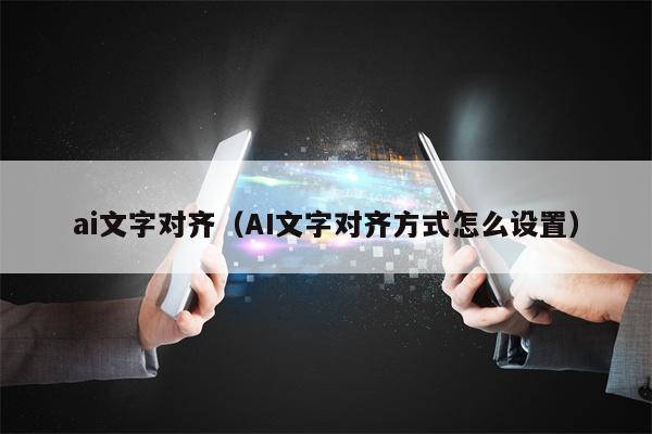 ai文字对齐（AI文字对齐方式怎么设置）