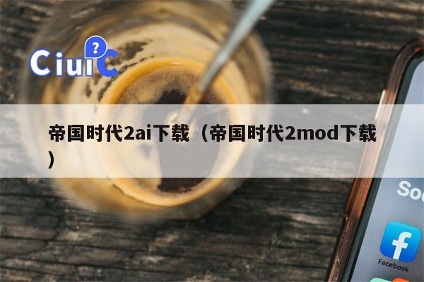 帝国时代2ai下载（帝国时代2mod下载）