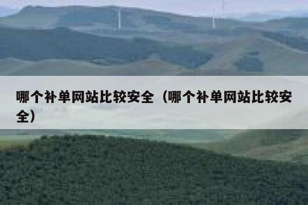 哪个补单网站比较安全（哪个补单网站比较安全）