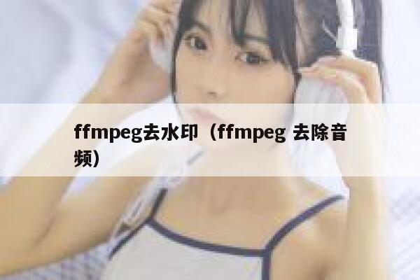 ffmpeg去水印（ffmpeg 去除音频）