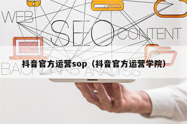 抖音官方运营sop（抖音官方运营学院）