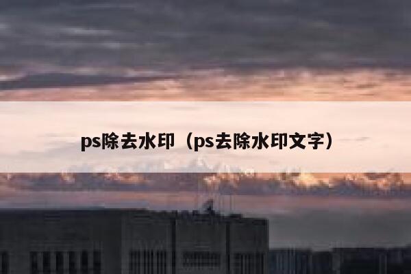 ps除去水印（ps去除水印文字）