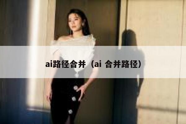 ai路径合并（ai 合并路径）