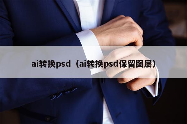 ai转换psd（ai转换psd保留图层）