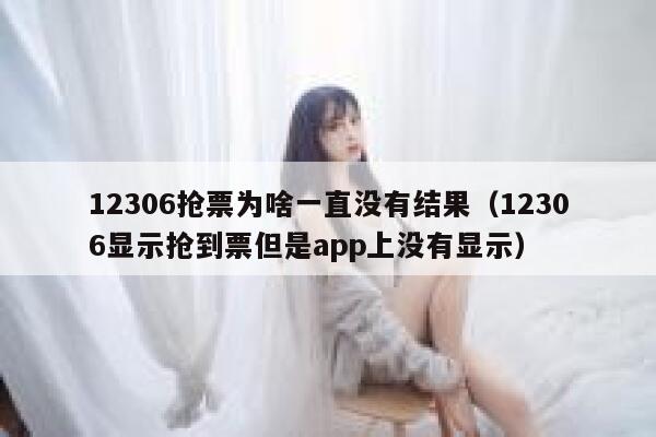 12306抢票为啥一直没有结果（12306显示抢到票但是app上没有显示）