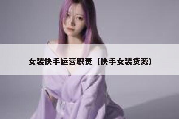 女装快手运营职责（快手女装货源）