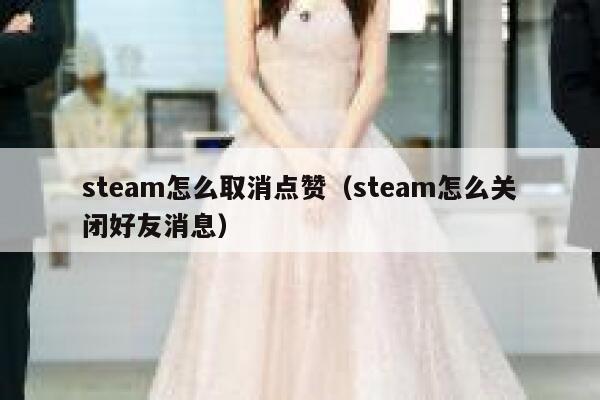 steam怎么取消点赞（steam怎么关闭好友消息）