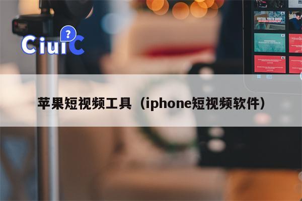 苹果短视频工具（iphone短视频软件）