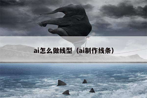 ai怎么做线型（ai制作线条）