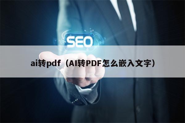 ai转pdf（AI转PDF怎么嵌入文字）