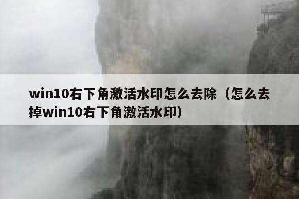 win10右下角激活水印怎么去除（怎么去掉win10右下角激活水印）