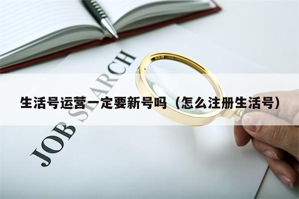 生活号运营一定要新号吗（怎么注册生活号）