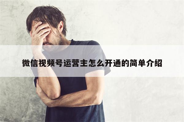 微信视频号运营主怎么开通的简单介绍