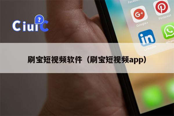 刷宝短视频软件（刷宝短视频app）