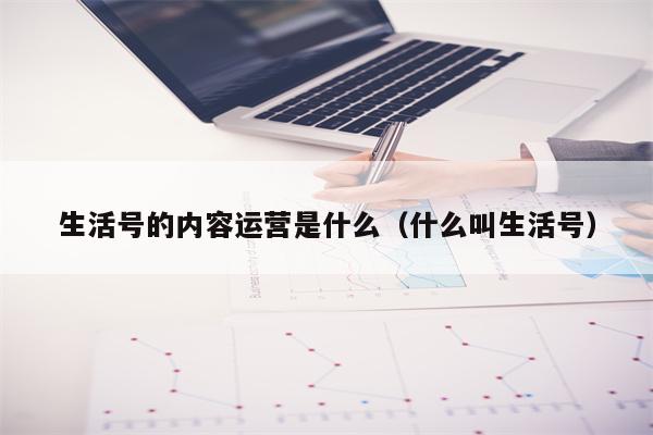 生活号的内容运营是什么（什么叫生活号）