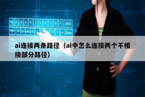 ai连接两条路径（ai中怎么连接两个不相接部分路径）