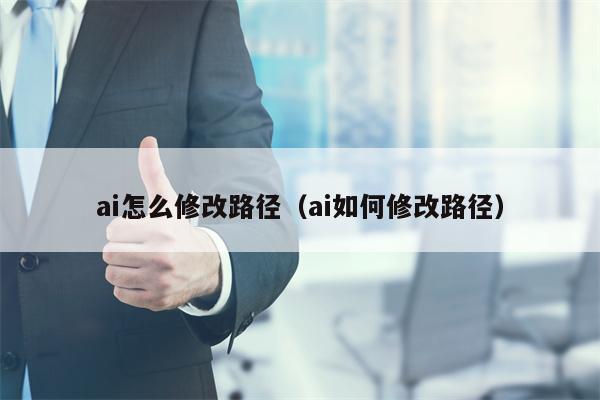 ai怎么修改路径（ai如何修改路径）