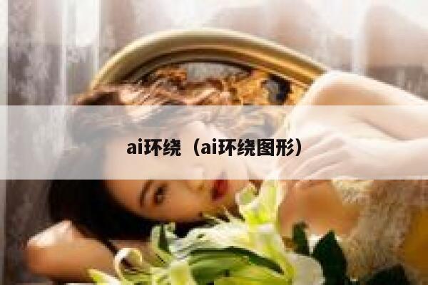 ai环绕（ai环绕图形）