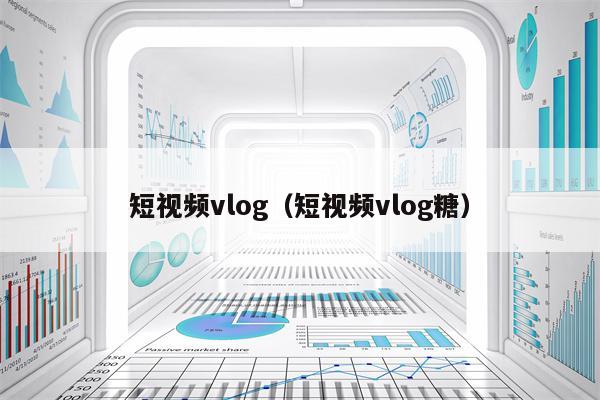 短视频vlog（短视频vlog糖）