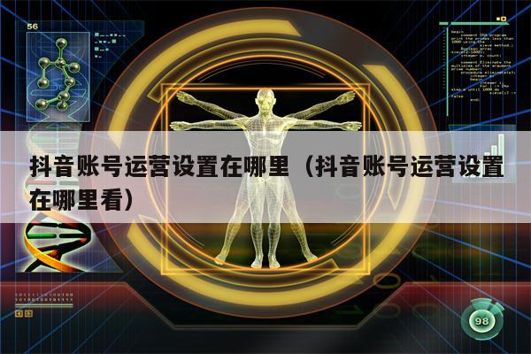 抖音账号运营设置在哪里（抖音账号运营设置在哪里看）