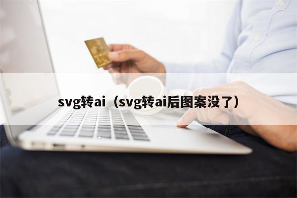 svg转ai（svg转ai后图案没了）