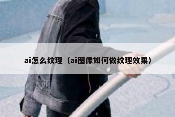 ai怎么纹理（ai图像如何做纹理效果）