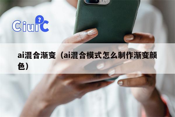 ai混合渐变（ai混合模式怎么制作渐变颜色）