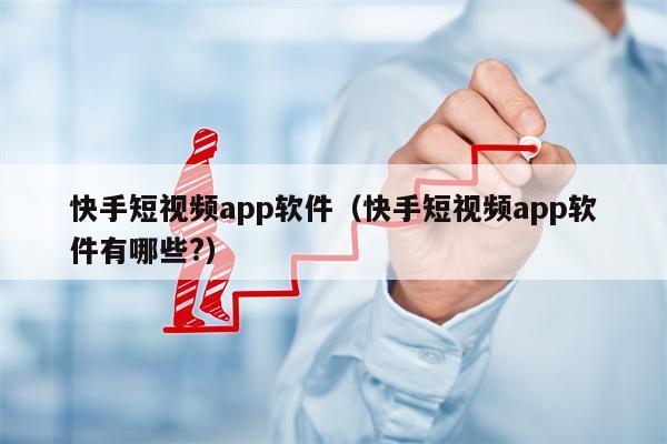 快手短视频app软件（快手短视频app软件有哪些?）