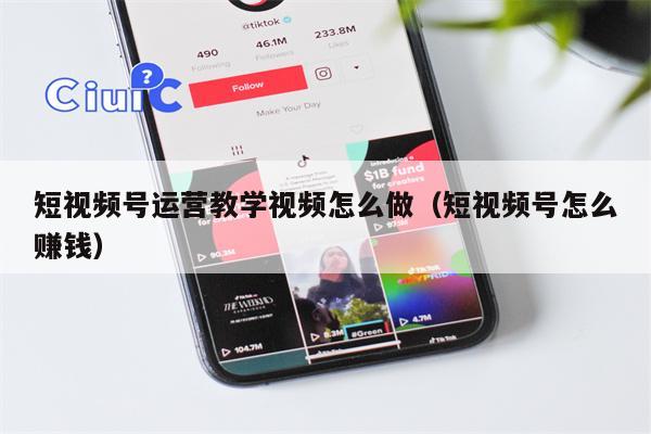 短视频号运营教学视频怎么做（短视频号怎么赚钱）