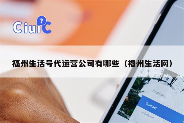 福州生活号代运营公司有哪些（福州生活网）